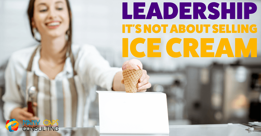 Leadership   It's not about selling ice cream